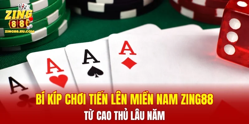 Bí quyết chơi tiến lên miền Nam ZING88 từ cao thủ lâu năm