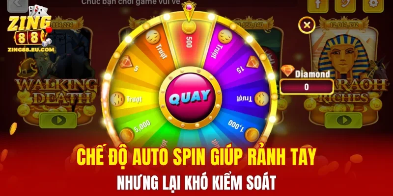 Chế độ Auto Spin giúp rảnh tay nhưng lại khó kiểm soát
