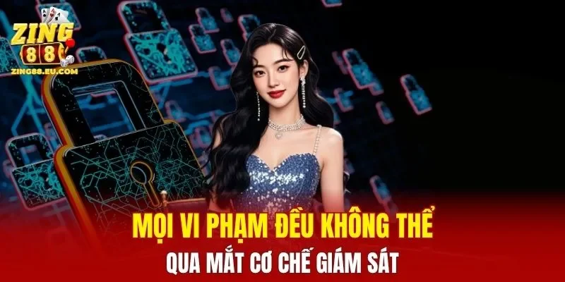 Mọi vi phạm đều không thể qua mắt cơ chế giám sát