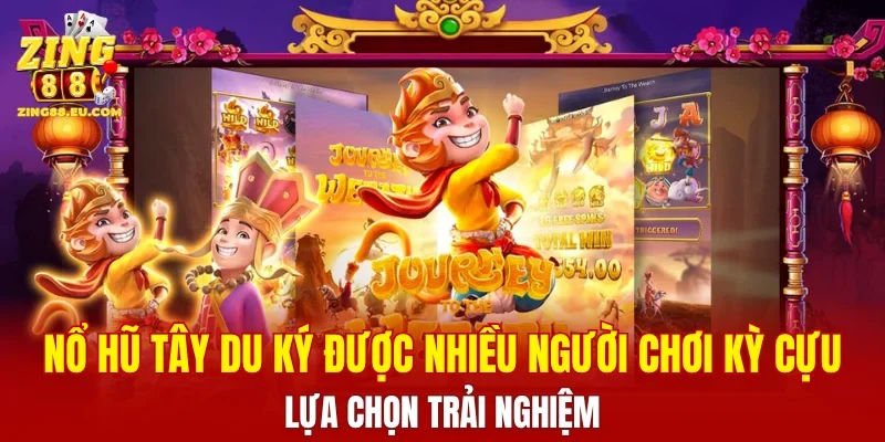 Nổ Hũ Tây Du Ký được nhiều người chơi kỳ cựu lựa chọn trải nghiệm