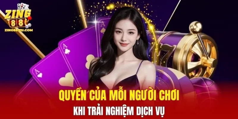 Quyền của mỗi người chơi khi trải nghiệm dịch vụ