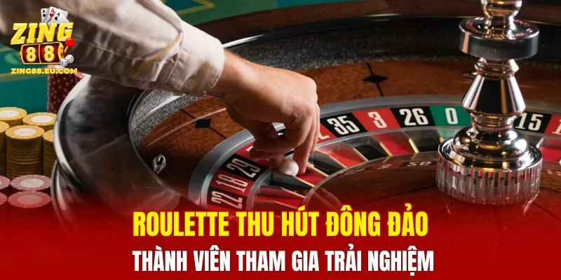 Roulette thu hút đông đảo thành viên tham gia trải nghiệm
