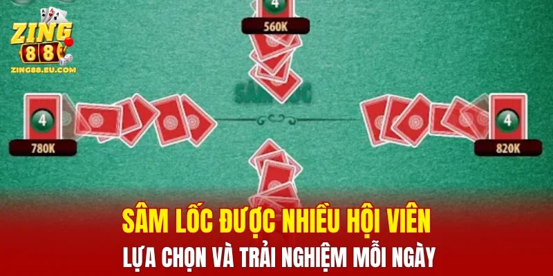 Sâm lốc được nhiều hội viên lựa chọn và trải nghiệm mỗi ngày