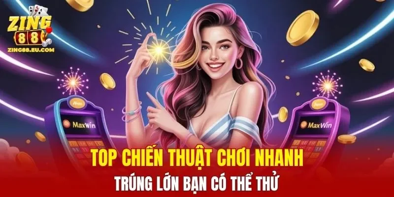 Top chiến thuật chơi nhanh trúng lớn bạn có thể thử